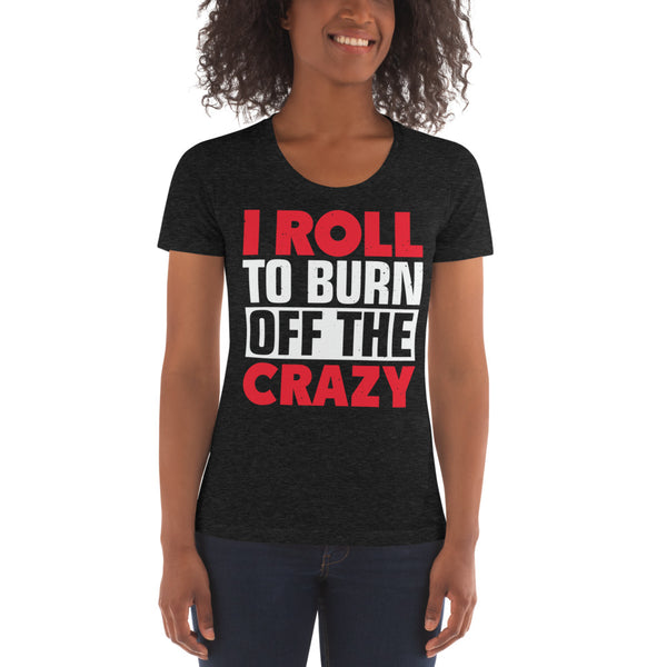 I Roll To Burn Off The Crazy Women's Jiu Jitsu T-shirt