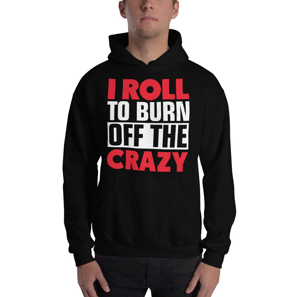 I Roll To Burn Off The Crazy Hooded Jiu Jitsu Sweatshirt - Unisex